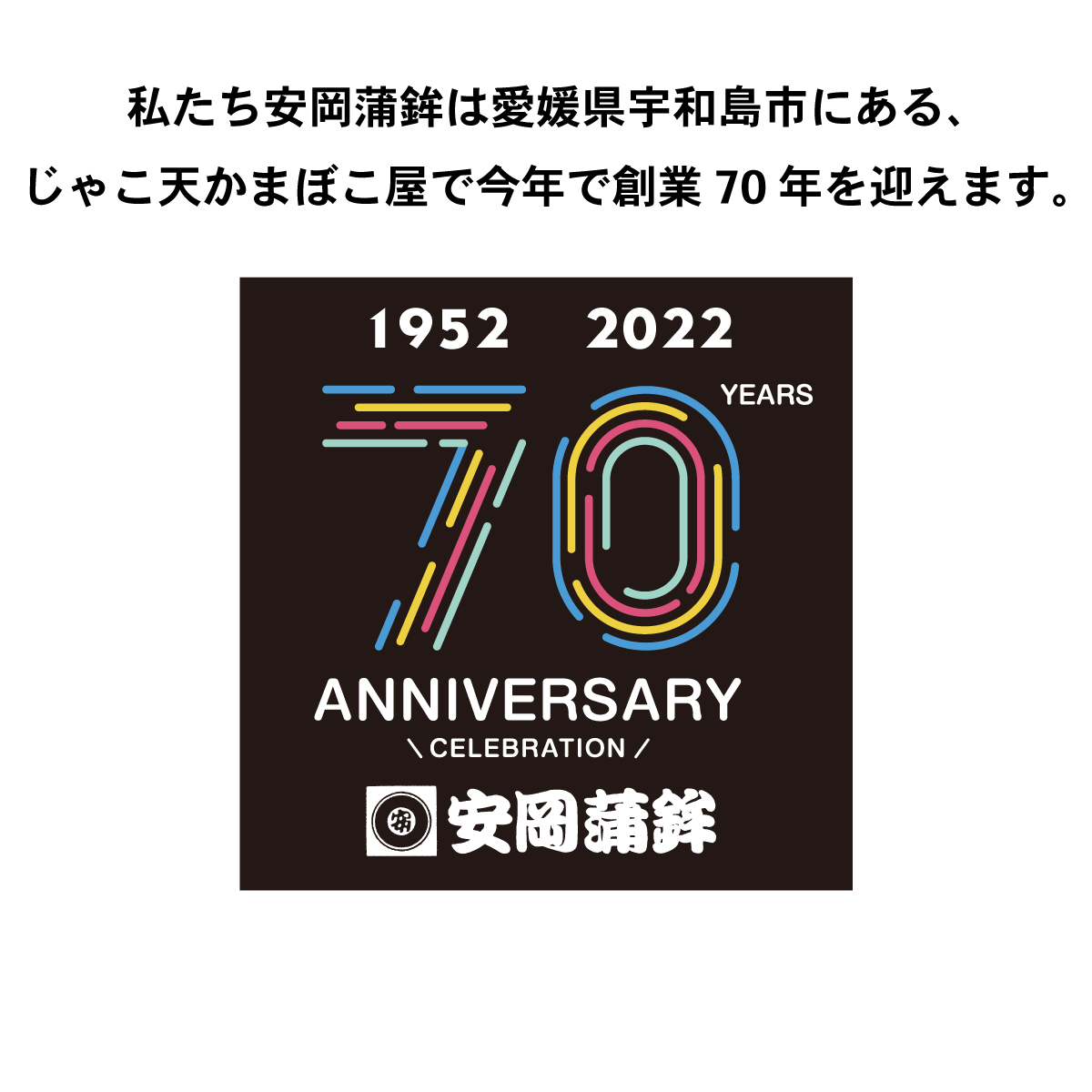 私たち安岡蒲鉾は愛媛県宇和島市にある、
じゃこ天かまぼこ屋で今年で創業70年を迎えます。